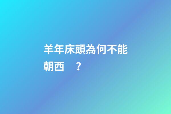 羊年床頭為何不能朝西？